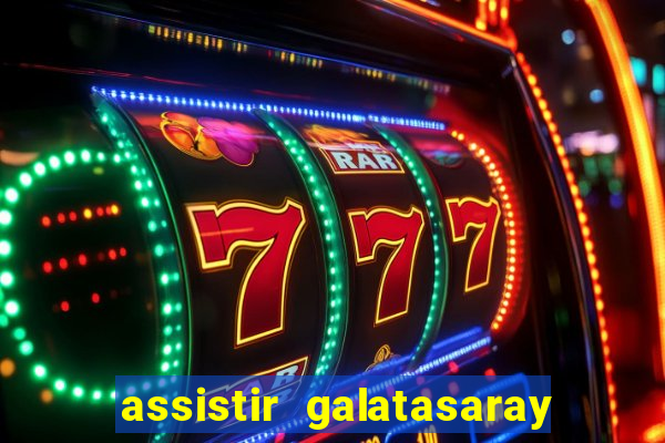 assistir galatasaray ao vivo